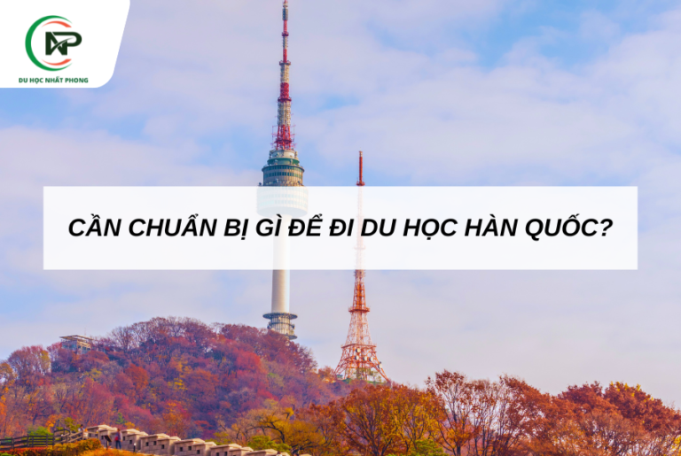 CẦN CHUẨN BỊ GÌ ĐỂ ĐI DU HỌC HÀN QUỐC